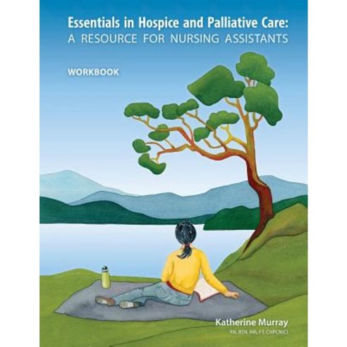 Essentials in Hospice and Palliative Care Workbook: A Resource for Nursing Assistants Paperback, Life and Death Matters