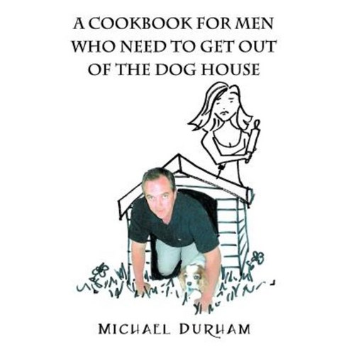 A Cookbook for Men Who Need to Get Out of the Dog House Paperback, Outskirts Press