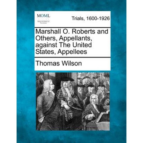 Marshall O. Roberts and Others Appellants Against the United States Appellees Paperback, Gale Ecco, Making of Modern Law