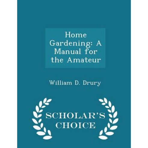 Home Gardening: A Manual for the Amateur - Scholar''s Choice Edition Paperback