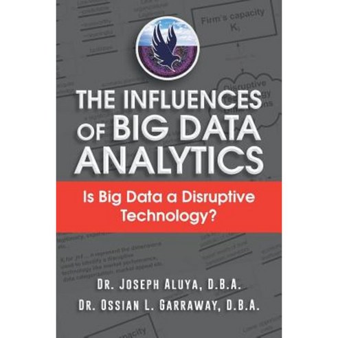 The Influences of Big Data Analytics: Is Big Data a Disruptive Technology? Paperback, Authorhouse