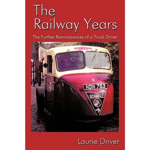 The Railway Years: The Further Reminiscences of a Truck Driver Paperback, Authorhouse