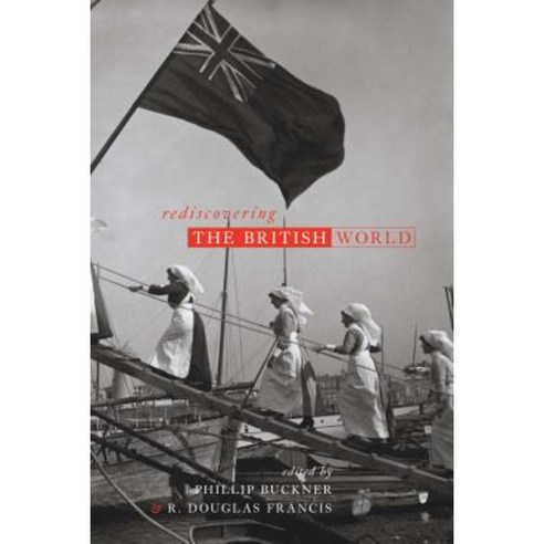 Rediscovering the British World Paperback, University of Calgary Press