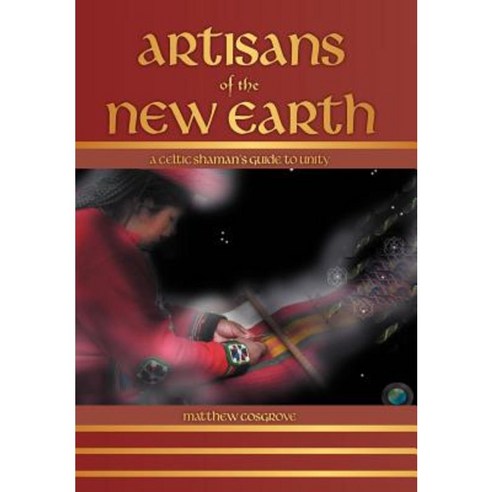 Artisans of the New Earth: A Celtic Shaman''s Guide to Unity Hardcover, Balboa Press