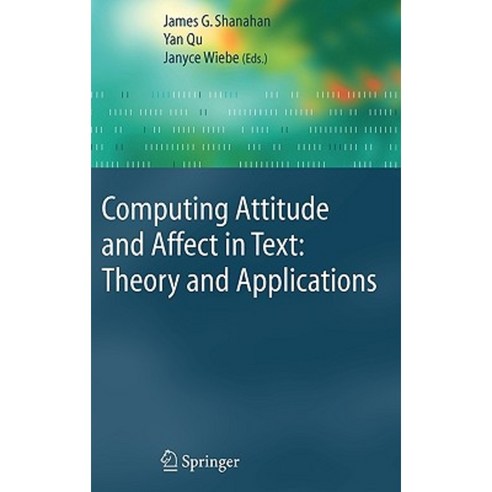 Computing Attitude and Affect in Text: Theory and Applications Hardcover, Springer