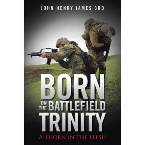 Born on the Battlefield Trinity: A Thorn in the Flesh Paperback, Authorhouse