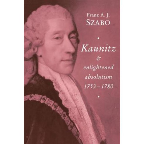 Kaunitz and Enlightened Absolutism 1753 1780, Cambridge University Press