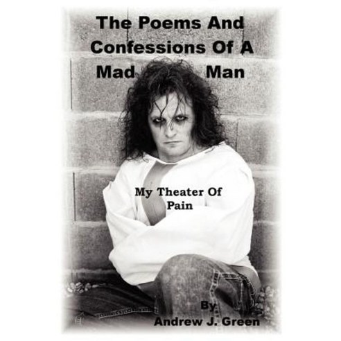 The Poems and Confessions of a Mad Man: My Theater of Pain Paperback, Authorhouse