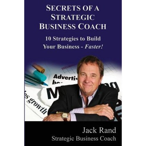 Secrets of a Strategic Business Coach: 10 Strategies to Build Your Business -- Faster! Paperback, Mo Betta Press, LLC