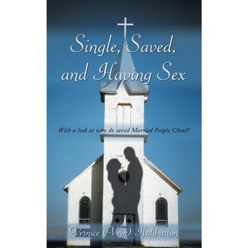 Single Saved and Having Sex: With a Look at Why Do Saved Married People Cheat? Paperback, Authorhouse
