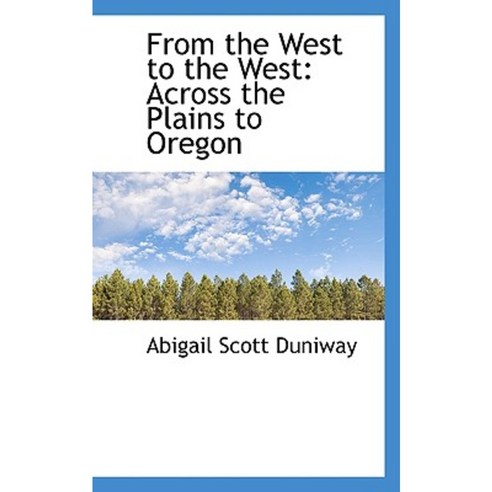 From the West to the West: Across the Plains to Oregon Hardcover, BiblioLife