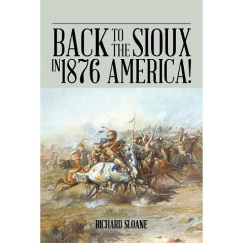 Back to the Sioux in 1876 America! Paperback, Authorhouse