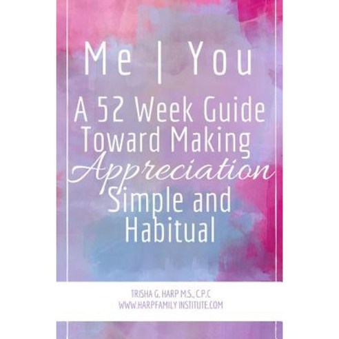 Me - You a 52 Week Guide Toward Making Appreciation Simple and Habitual Paperback, Lulu.com