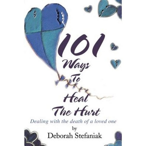 101 Ways to Heal the Hurt: Dealing with the Death of a Loved One Paperback, iUniverse