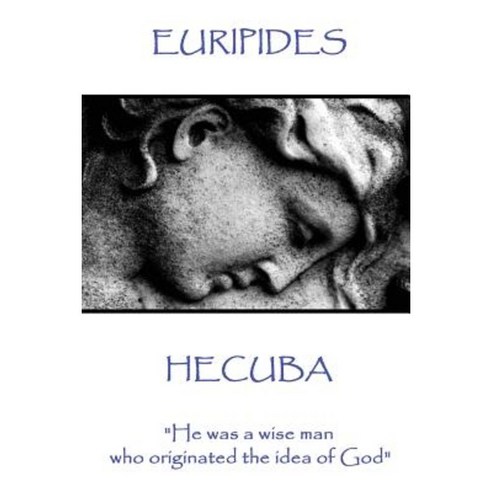 Euripedes - Hecuba: He Was a Wise Man Who Originated the Idea of God Paperback, Scribe Publishing