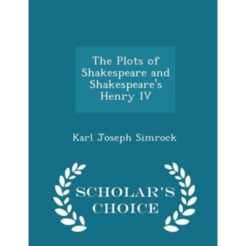 The Plots of Shakespeare and Shakespeare''s Henry IV - Scholar''s Choice Edition Paperback