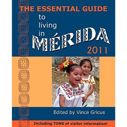 The Essential Guide to Living in Merida 2011: Including Tons of Visitor Information Paperback, Hispanic Economics