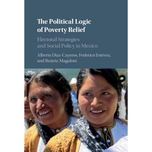 The Political Logic of Poverty Relief:Electoral Strategies and Social Policy in Mexico, Cambridge University Press