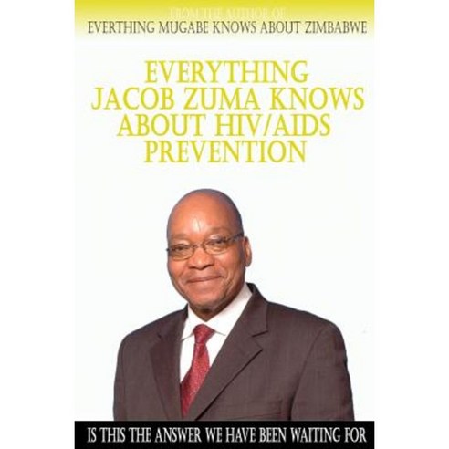 Everything Jacob Zuma Knows about HIV/AIDS Prevention Paperback, Createspace