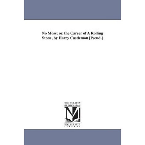 No Moss; Or the Career of a Rolling Stone by Harry Castlemon [Pseud.] Paperback, University of Michigan Library