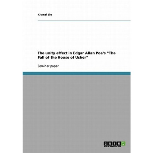 The Unity Effect in Edgar Allan Poe''s "The Fall of the House of Usher" Paperback, Grin Publishing
