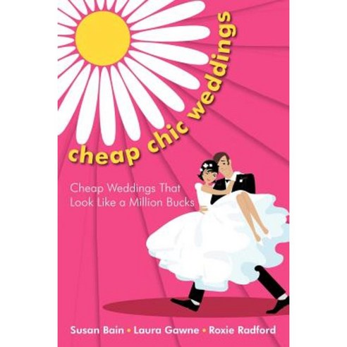 Cheap Chic Weddings: Cheap Weddings That Look Like a Million Bucks Paperback, Authorhouse