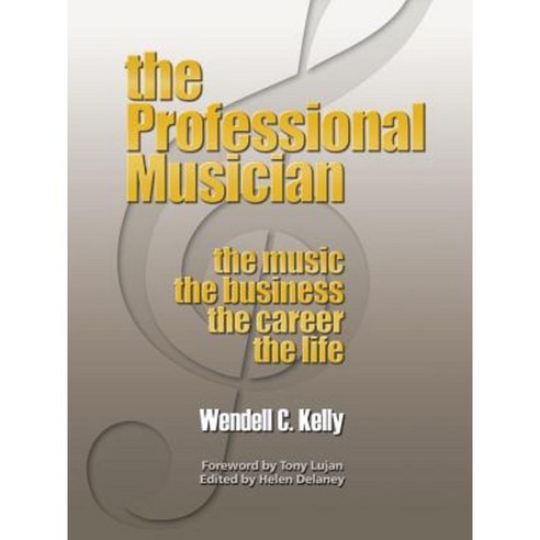 The Professional Musician: The Music the Business the Career the Life Paperback, Authorhouse