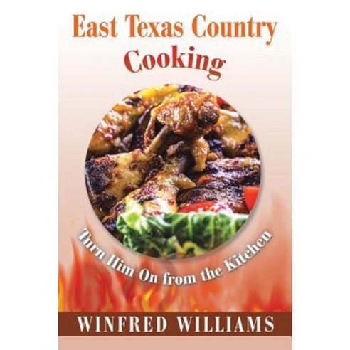 East Texas Country Cooking: Turn Him on from the Kitchen Paperback, Xlibris