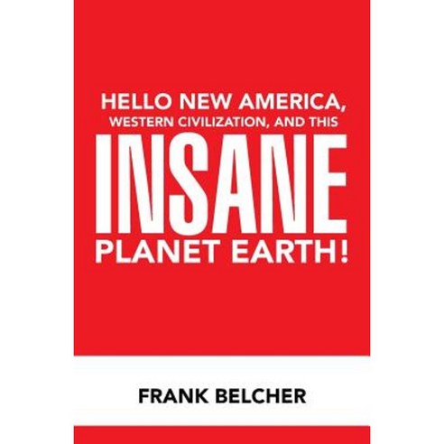 Hello New America Western Civilization and This Insane Planet Earth! Paperback, Xlibris Corporation