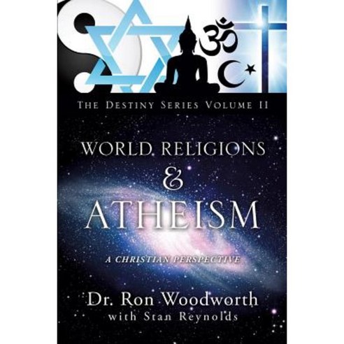 World Religions & Atheism: A Christian Perspective the Destiny Series Volume II Paperback, Xulon Press