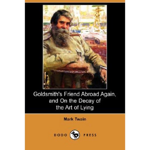 Goldsmith''s Friend Abroad Again and on the Decay of the Art of Lying (Dodo Press) Paperback, Dodo Press
