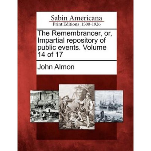 The Remembrancer Or Impartial Repository of Public Events. Volume 14 of 17 Paperback, Gale, Sabin Americana