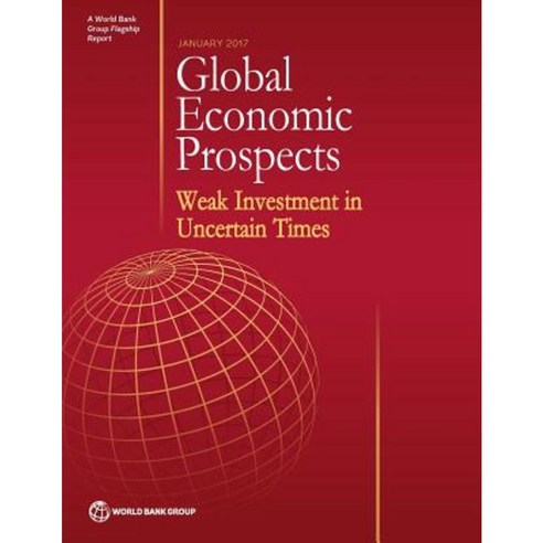Global Economic Prospects January 2017: Weak Investment in Uncertain Times Paperback, World Bank Publications