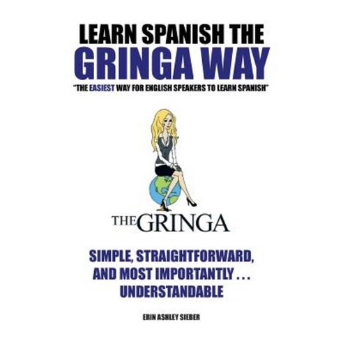 Learn Spanish the Gringa Way: The Easiest Way for English Speakers to Learn Spanish Paperback, Authorhouse