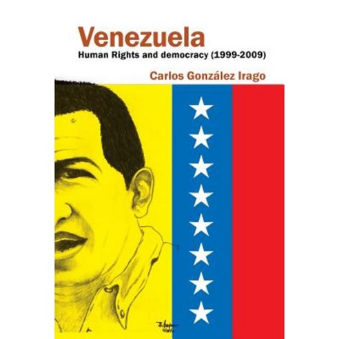 Venezuela Human Rights and Democracy (1999-2009): Human Rights and Democracy in Venezuela Hardcover, Palibrio