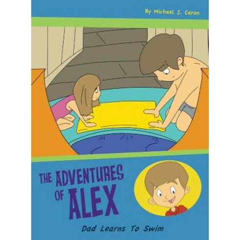 Dad Learns to Swim: The Adventures of Alex Hardcover, MindStir Media