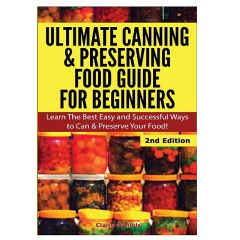 Ultimate Canning & Preserving Food Guide for Beginners Hardcover, Lulu.com