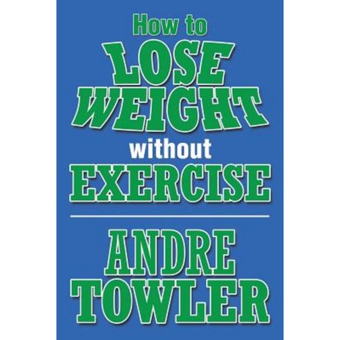 How to Lose Weight Without Exercise Paperback, Xlibris Corporation