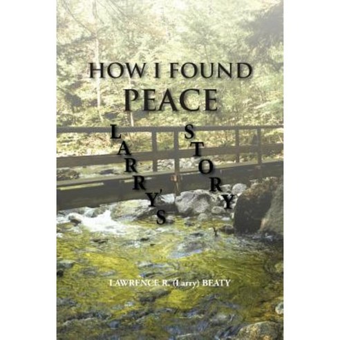 How I Found Peace: Larry''s Story Paperback, Authorhouse
