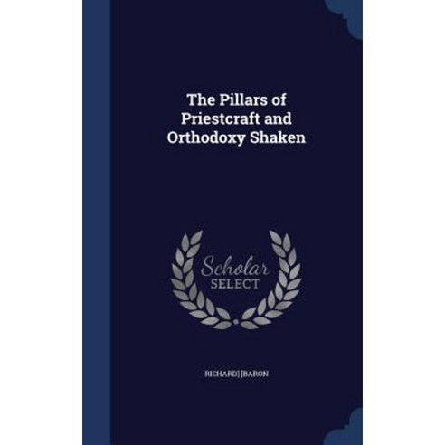The Pillars of Priestcraft and Orthodoxy Shaken Hardcover, Sagwan Press