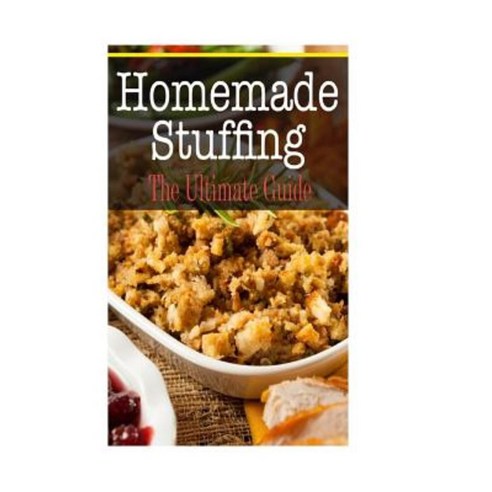 Homemade Stuffing: The Ultimate Guide Paperback, Createspace