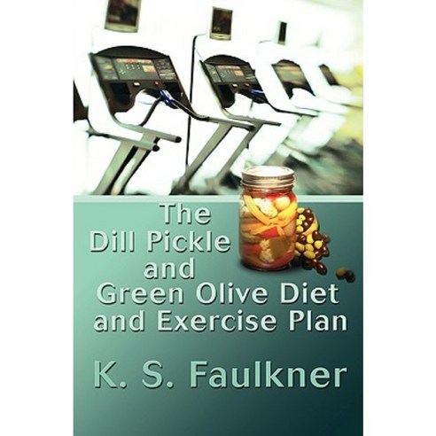 The Dill Pickle and Green Olive Diet and Exercise Plan Paperback, iUniverse