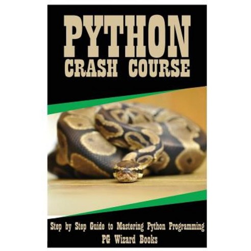 Python Crash Course: Step by Step Guide to Mastering Python Programming! Paperback, Createspace Independent Publishing Platform