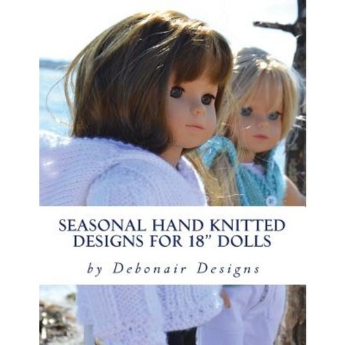 Seasonal Hand Knitted Designs for 18" Dolls: Spring/Summer Collection Paperback, Createspace Independent Publishing Platform