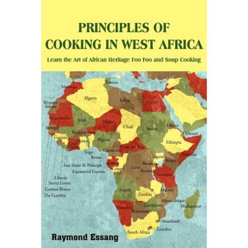 Principles of Cooking in West Africa: Learn the Art of African Heritage Foo Foo and Soup Cooking Paperback, Authorhouse
