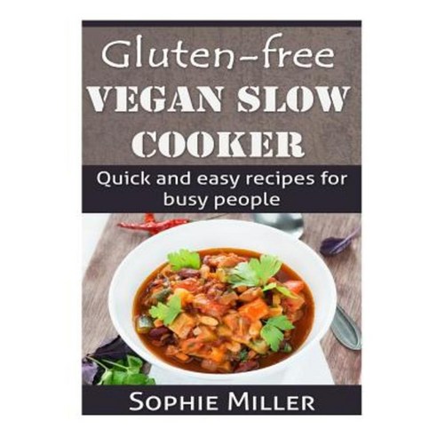 Gluten-Free Vegan Slow Cooker: Quick and Easy Recipes for Busy People Paperback, Createspace Independent Publishing Platform