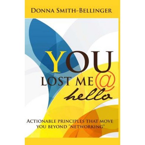 You Lost Me @ Hello: Actionable Principles That Move You Beyond Networking. Paperback, Createspace Independent Publishing Platform