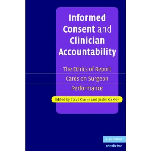 Informed Consent and Clinician Accountability: The Ethics of Report Cards on Surgeon Performance Hardcover, Cambridge University Press