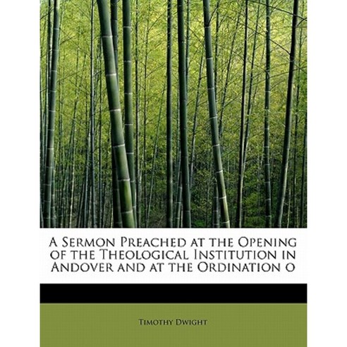 A Sermon Preached at the Opening of the Theological Institution in Andover and at the Ordination O Paperback, BiblioLife