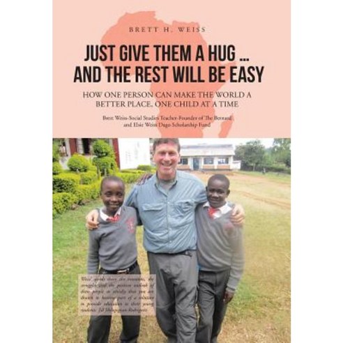 Just Give Them a Hug . . . and the Rest Will Be Easy: How One Person Can Make the World a Better Place One Child at a Time Hardcover, iUniverse